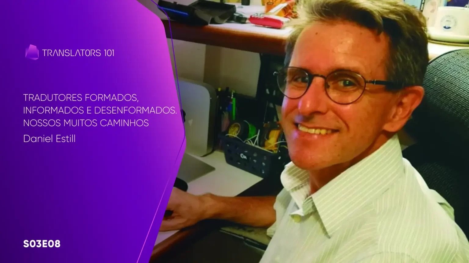 S03E08 — Tradutores formados, informados e desenformados. Nossos muitos caminhos — Daniel Estill