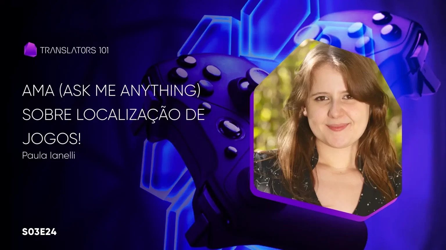 S03E24 — AMA (Ask me anything) sobre localização de jogos! — Paula Ianelli