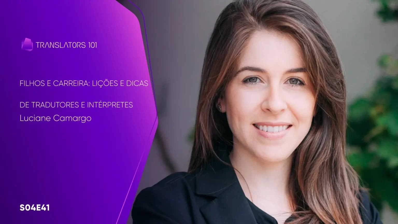 S04E41 — Filhos e Carreira: lições e dicas de tradutores e intérpretes — Luciane Camargo