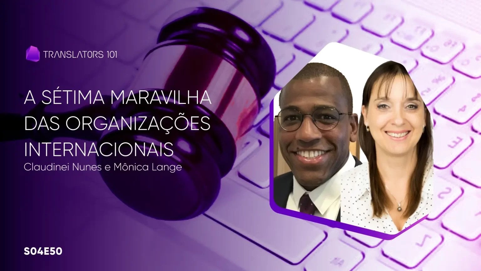 S04E50 — A Sétima Maravilha das Organizações Internacionais — Claudinei Nunes e Mônica Lange