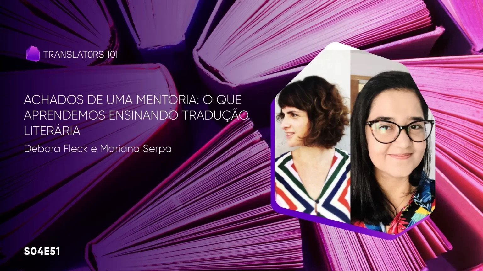 S04E51 — Achados de uma mentoria: o que aprendemos ensinando tradução literária — Debora Fleck e Mariana Serpa