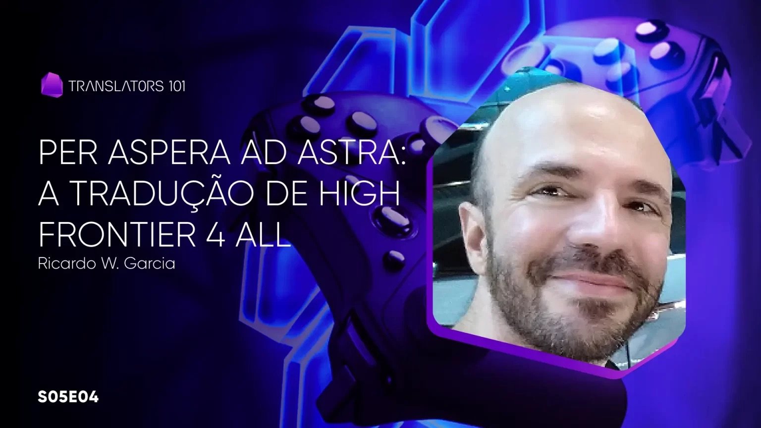 S05E04 — Per aspera ad astra: a tradução de High Frontier 4 All — Ricardo Garcia