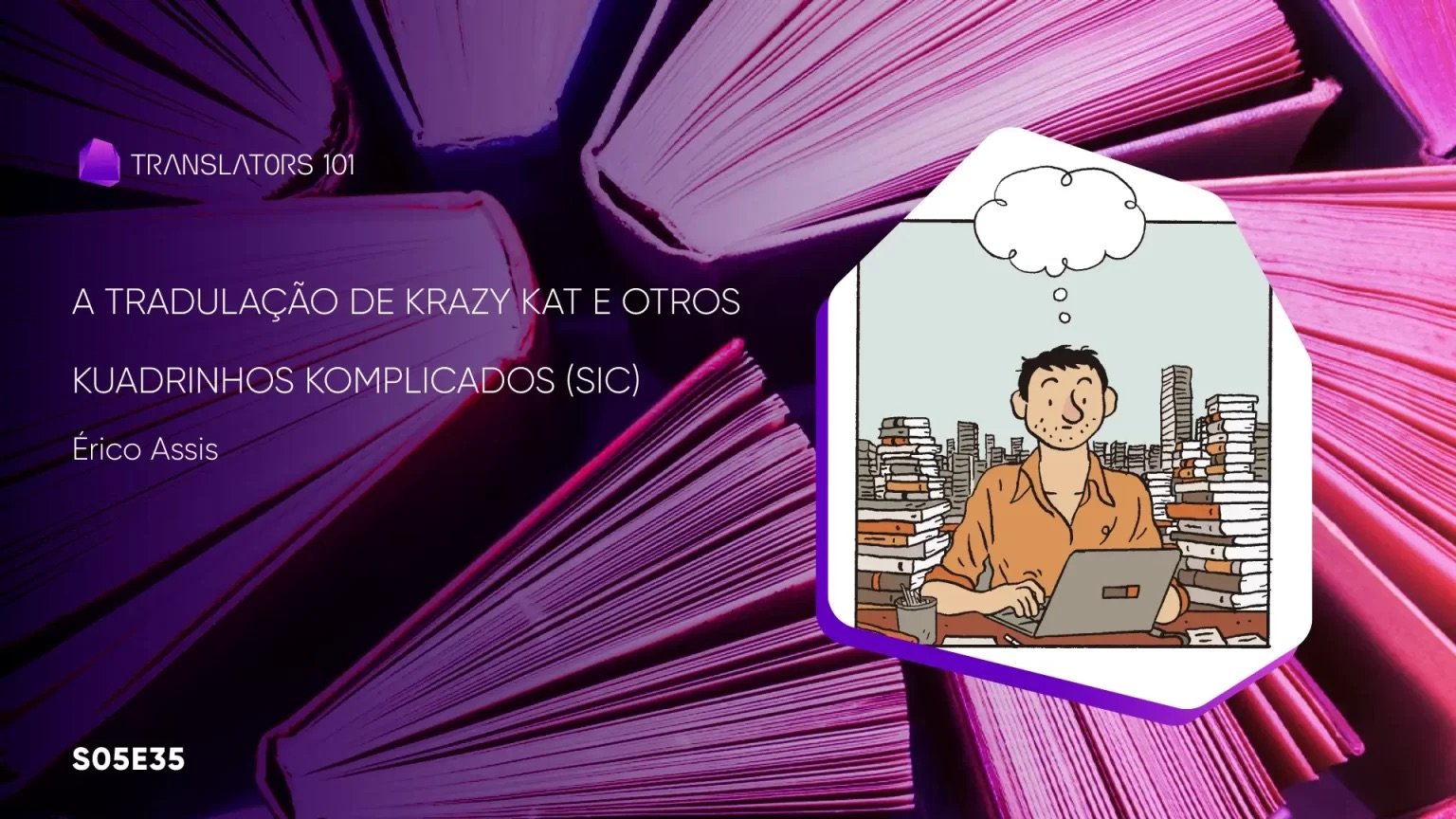 S05E35 — A Tradulação de Krazy Kat e Otros Kuadrinhos Komplicados (sic) — Érico Assis