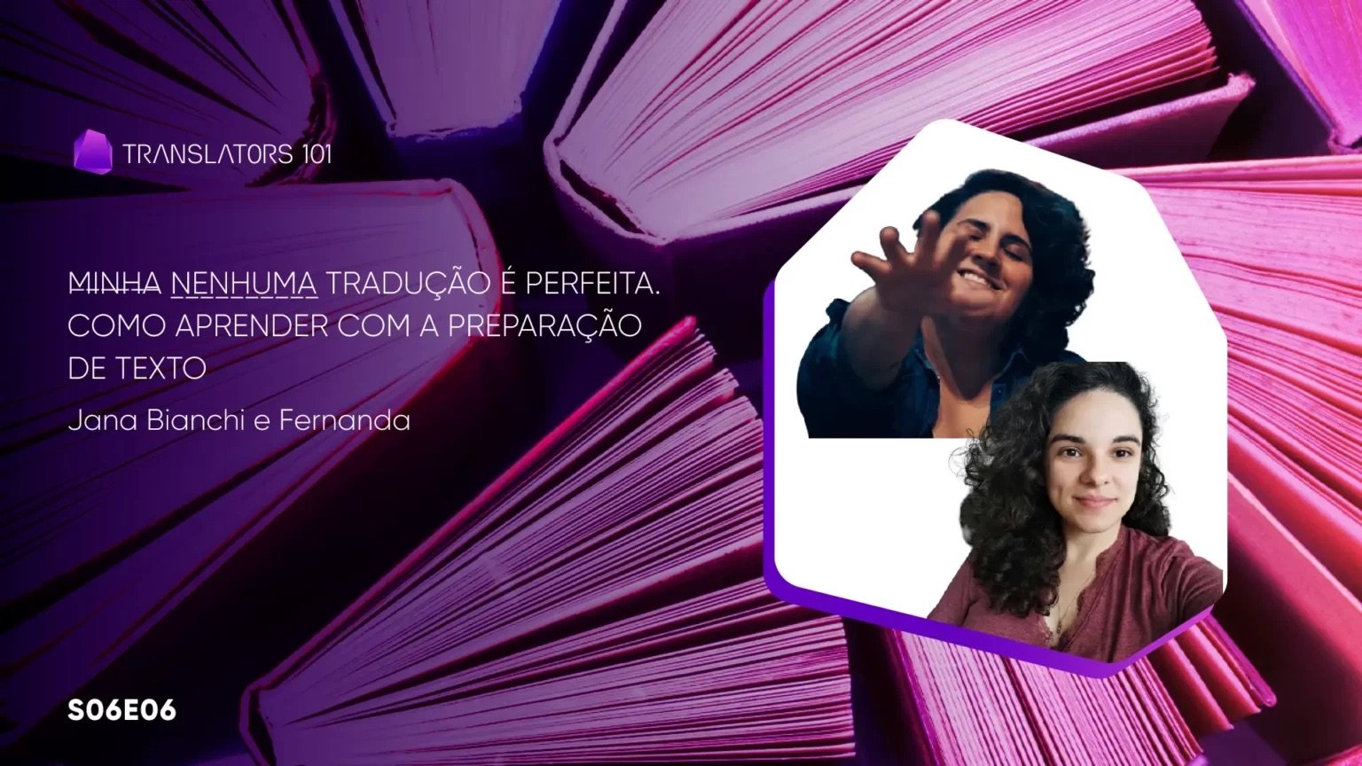 S06E06 — MINHA nenhuma tradução é perfeita. Como aprender com a preparação de texto — Jana Bianchi e Fernanda