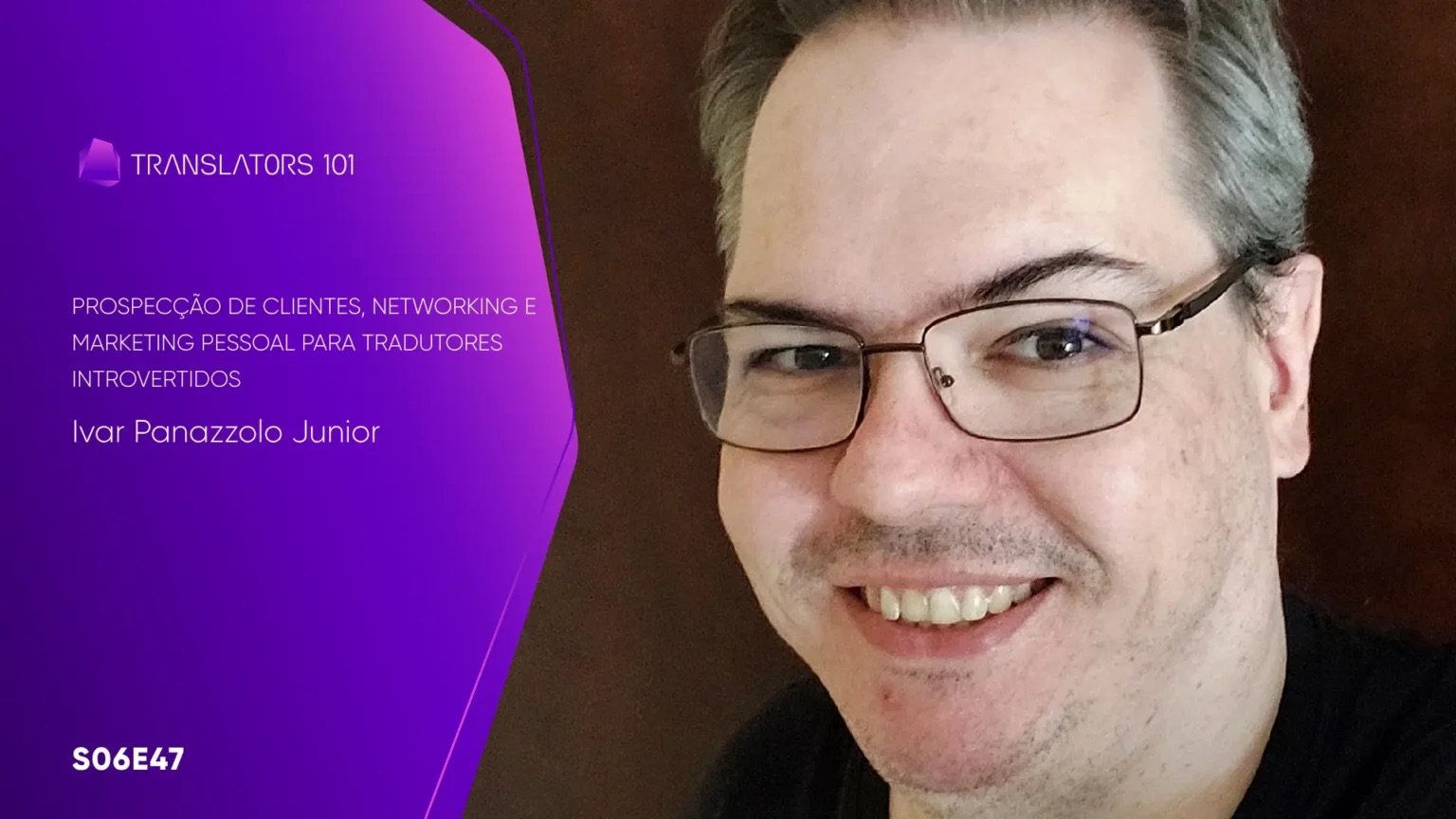 S06E47 — Prospecção de Clientes, Networking e Marketing Pessoal para Tradutores Introvertidos — Ivar Panazzolo Junior