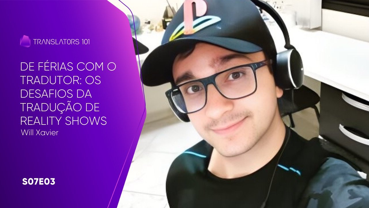S07E03 — De férias com o tradutor: Os desafios da tradução de reality shows — Will Xavier