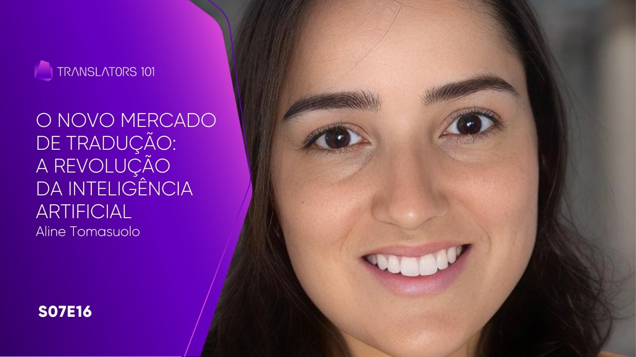 S07E16 — O novo mercado de tradução: a revolução da inteligência artificial — Aline Tomasuolo