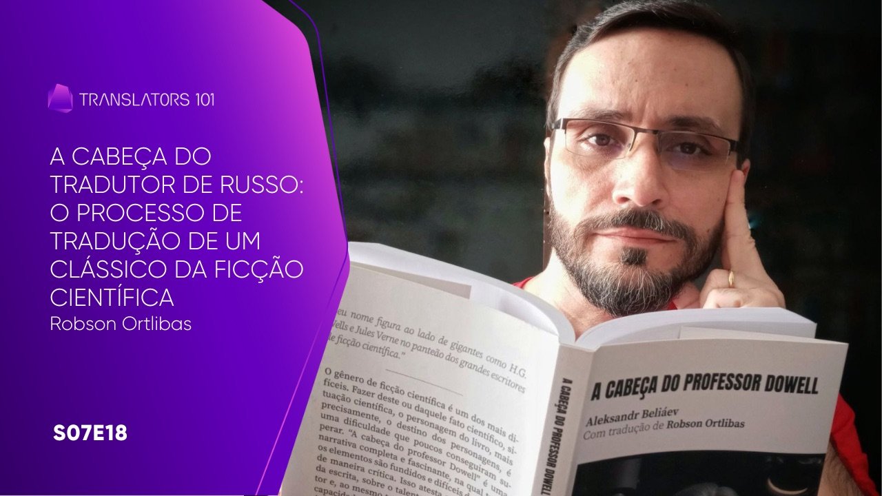 S07E18 — A cabeça do tradutor de russo – O processo de tradução de um clássico da ficção científica. — Robson Ortlibas