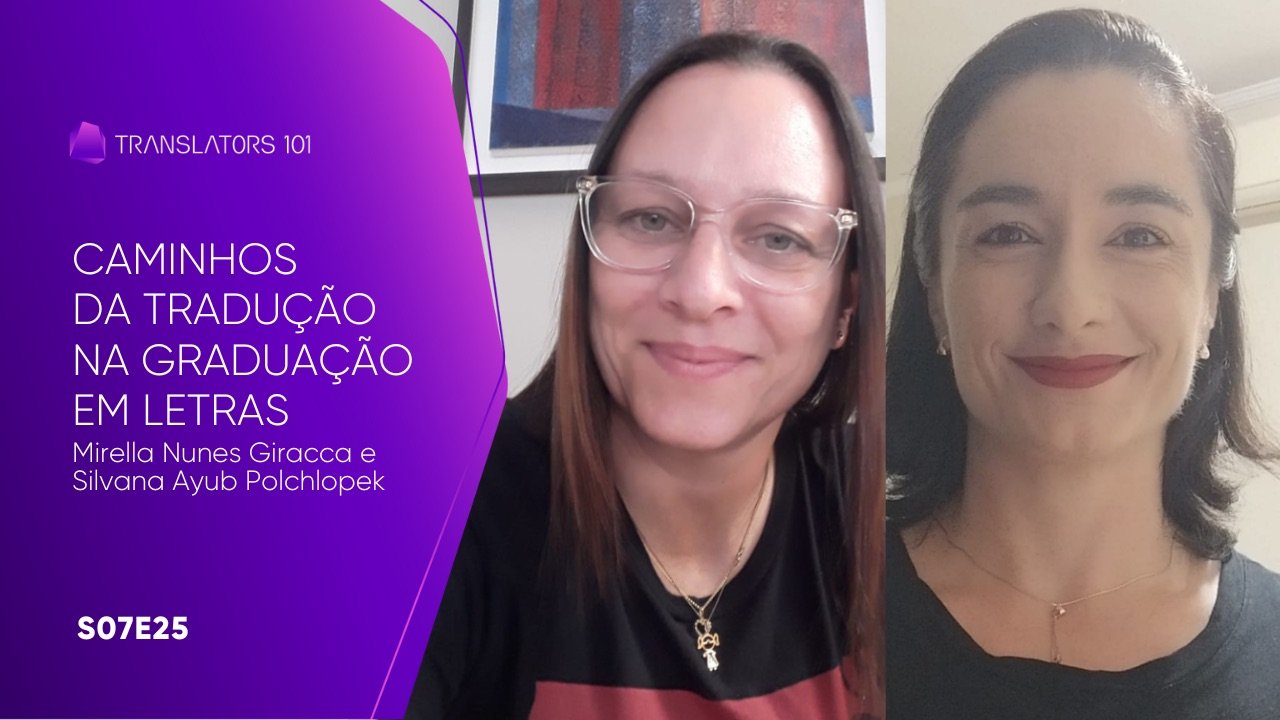 S07E25 — Caminhos da Tradução na graduação em Letras — Mirella Nunes Giracca e Silvana Ayub Polchlopek