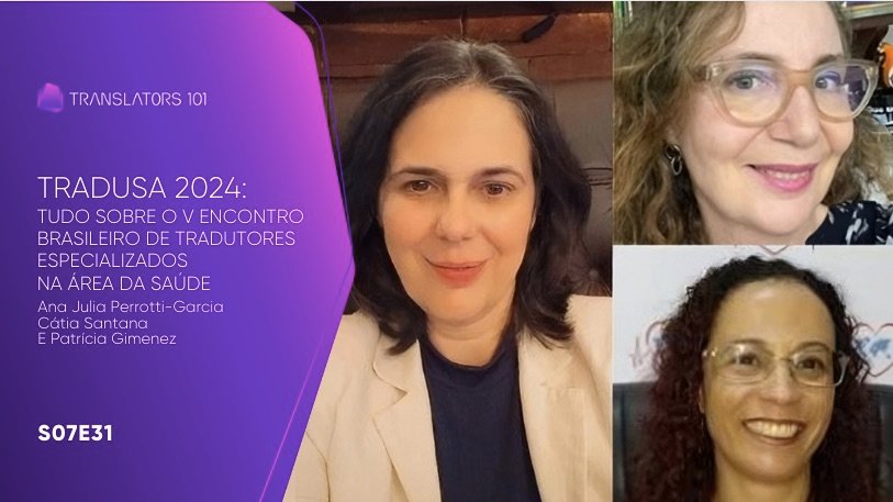 S07E31 — TRADUSA 2024: Tudo sobre o V Encontro Brasileiro de Tradutores Especializados na Área da Saúde — Ana Julia Perrotti-Garcia, Cátia Santana e Patrícia Gimenez