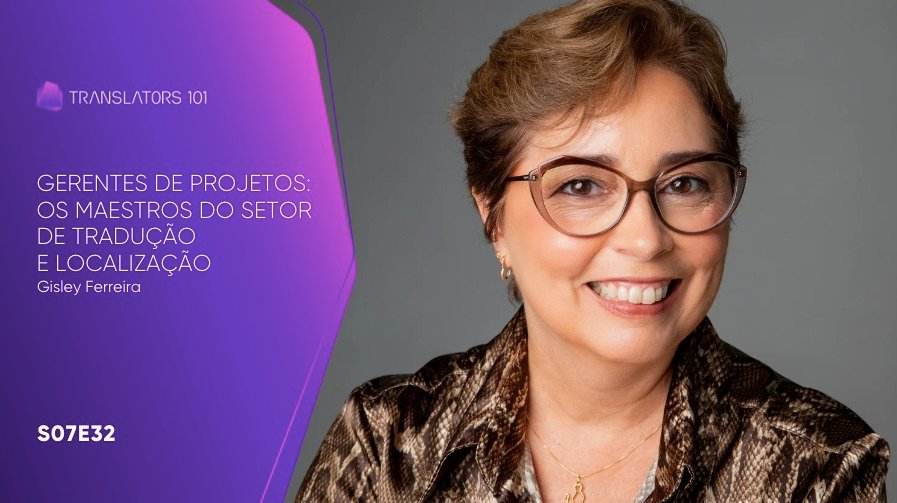 S07E32 — Gerentes de projetos: os maestros do setor de tradução e localização — Gisley Ferreira