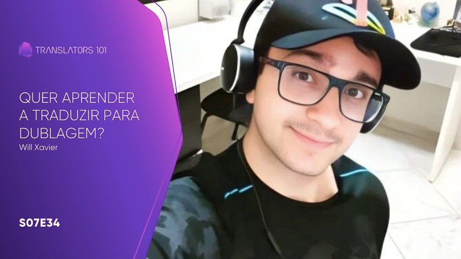 S07E34 — Quer aprender a traduzir para Dublagem? — Will Xavier