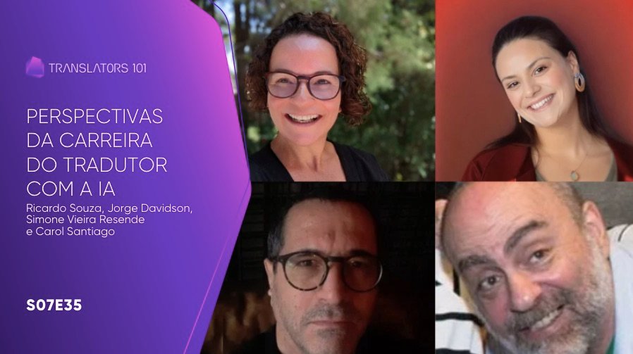 S07E35 — Perspectivas da carreira do tradutor com a IA — Ricardo Souza, Jorge Davidson, Simone Vieira Resende e Carol Santiago