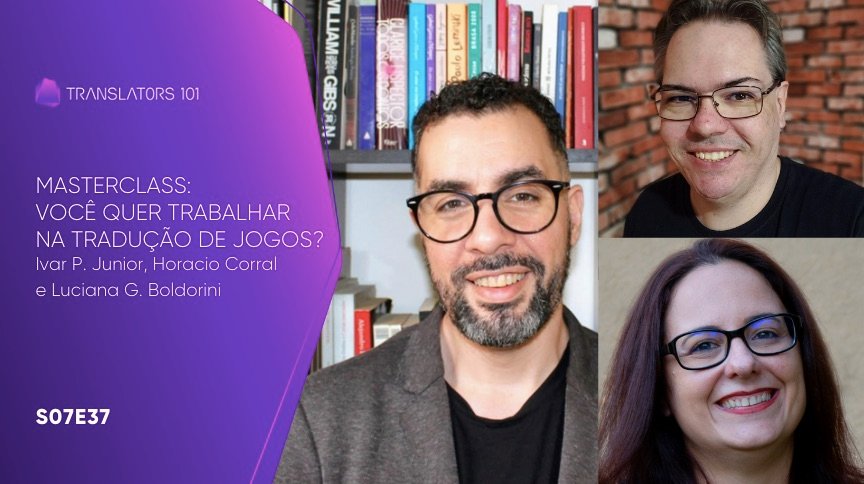 S07E37 — Masterclass: Você quer trabalhar na tradução de jogos? — Ivar P. Junior, Horacio Corral e Luciana G. Boldorini