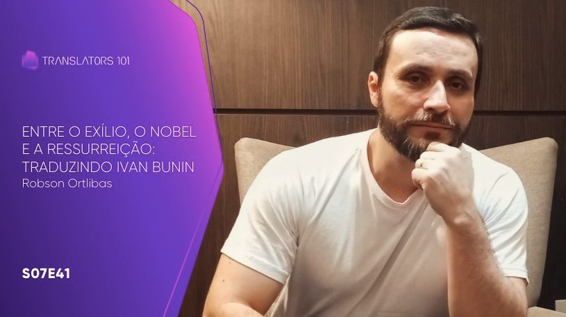 S07E41 — Entre o Exílio, o Nobel e a ressurreição: Traduzindo Ivan Bunin — Robson Ortlibas