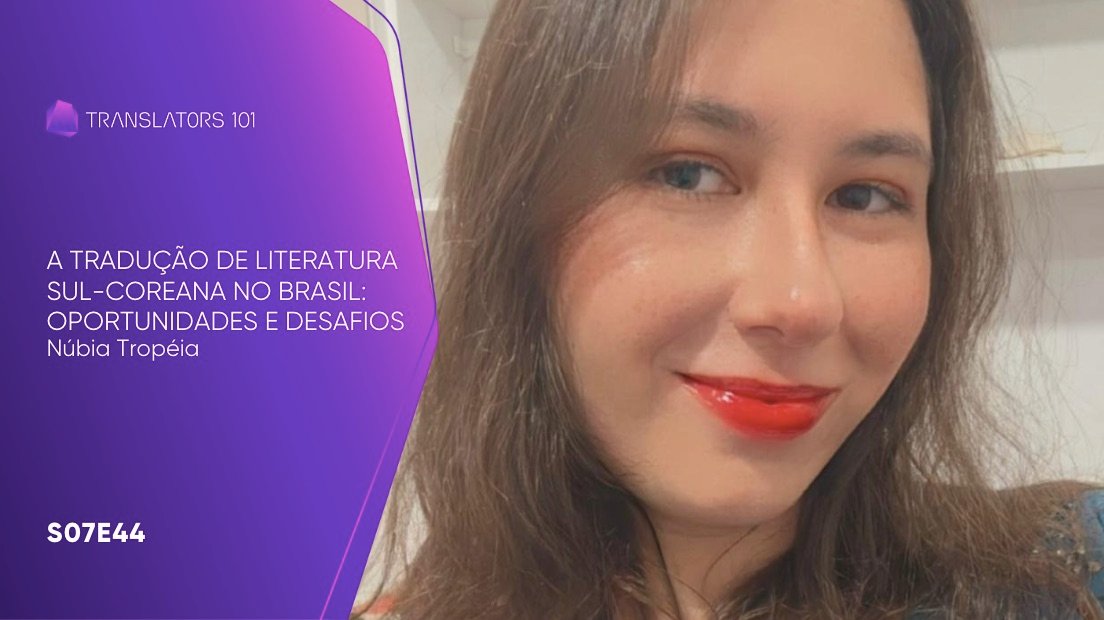 S07E44 — A tradução de literatura sul-coreana no Brasil: oportunidades e desafios — Núbia Tropéia