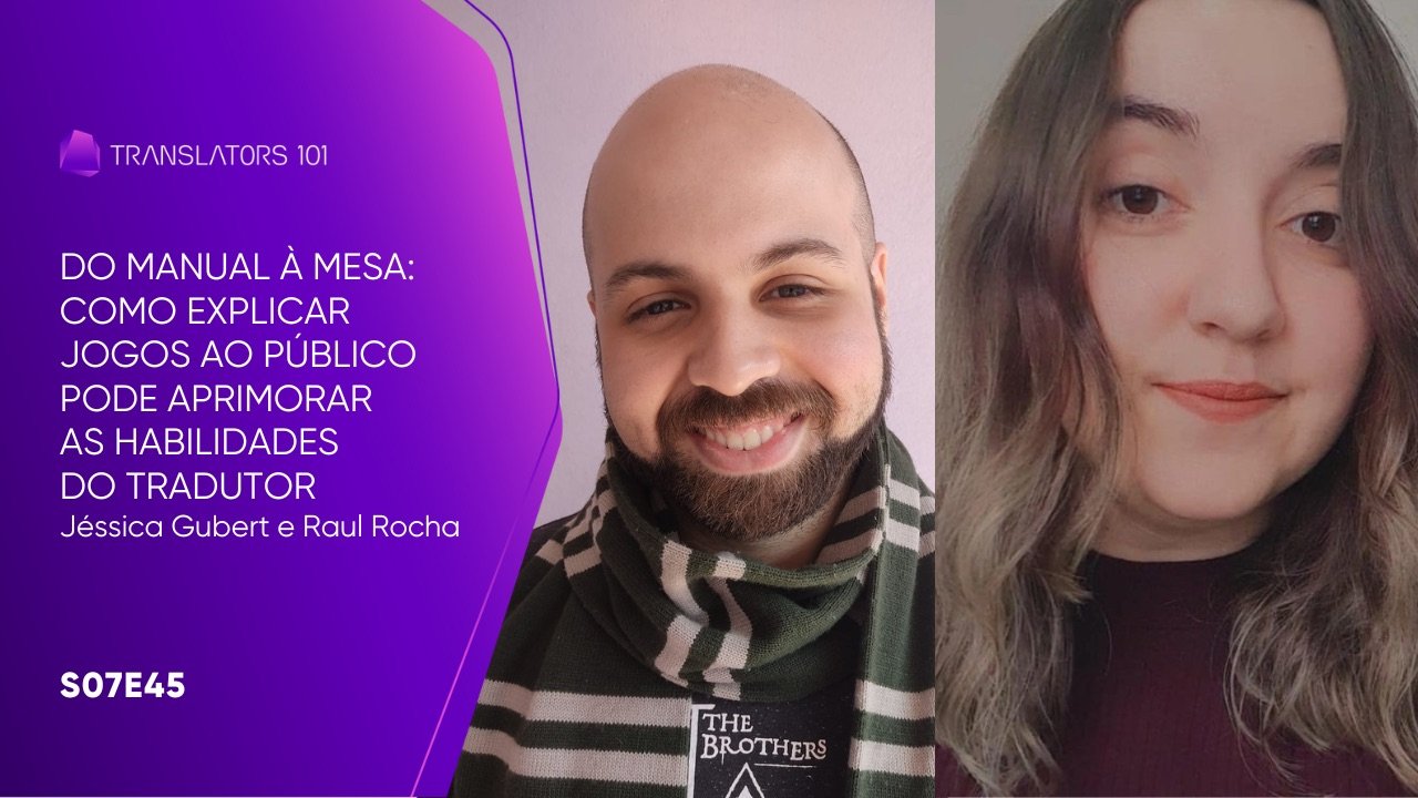 S07E45 — Do manual à mesa: como explicar jogos ao público pode aprimorar as habilidades do tradutor — Jéssica Gubert e Raul Rocha