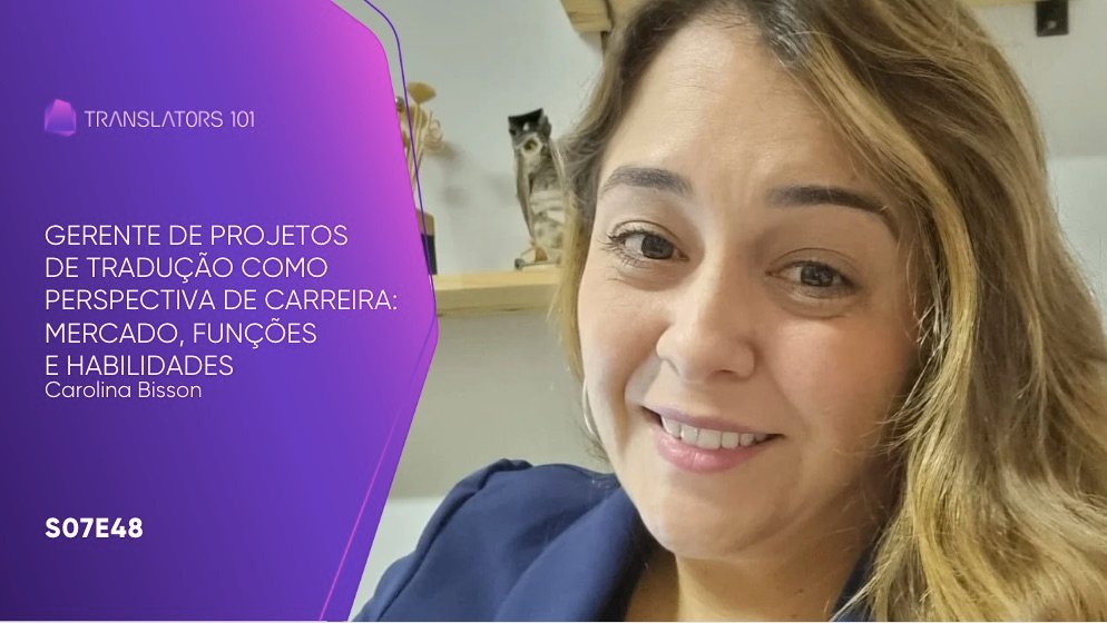 S07E48 — Gerente de projetos de tradução como perspectiva de carreira: mercado, funções e habilidades — Carolina Bisson