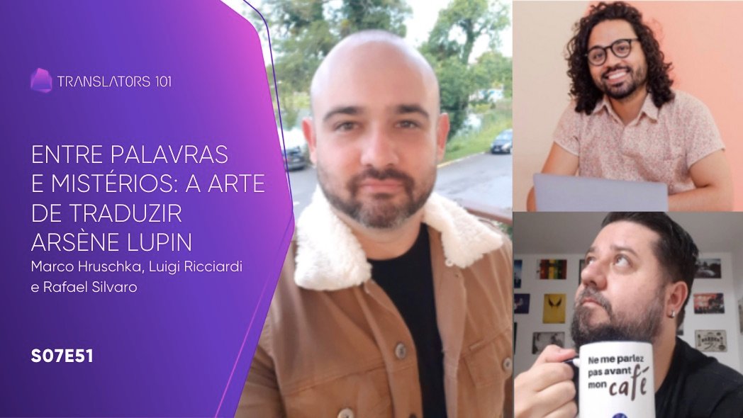 S07E51 — Entre Palavras e Mistérios: A Arte de Traduzir Arsène Lupin — Marco Hruschka, Luigi Ricciardi e Rafael Silvaro